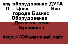 ппу оборудование ДУГА П2 › Цена ­ 115 000 - Все города Бизнес » Оборудование   . Дагестан респ.,Буйнакск г.